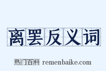 离罢反义词是什么意思的图片